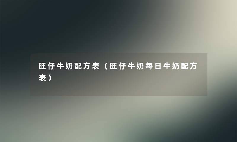 旺仔牛奶配方表（旺仔牛奶每日牛奶配方表）