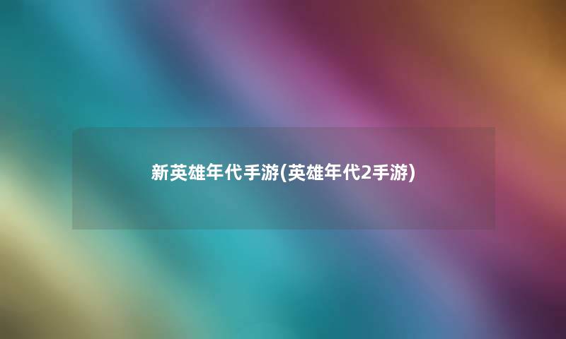 新英雄年代手游(英雄年代2手游)