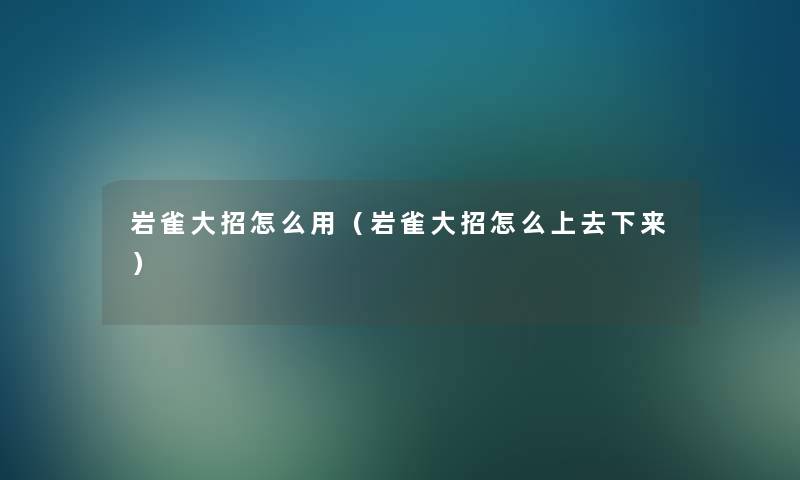 岩雀大招怎么用（岩雀大招怎么上去下来）