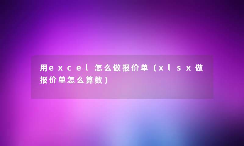 用excel怎么做报价单（xlsx做报价单怎么算数）