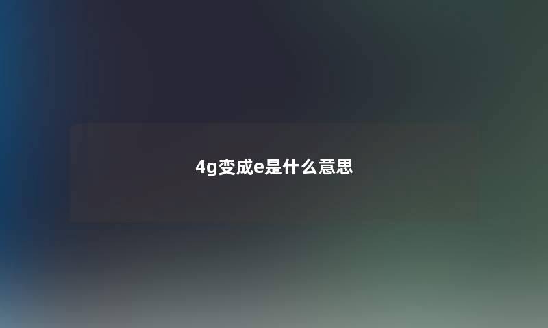 4g变成e是什么意思