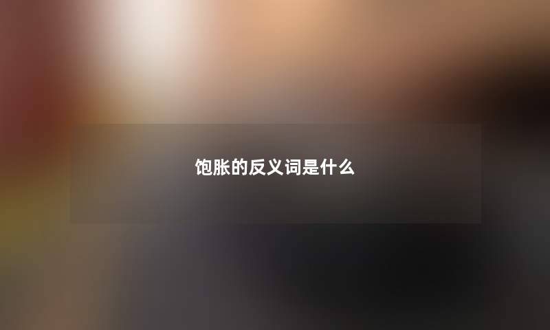 饱胀的反义词是什么
