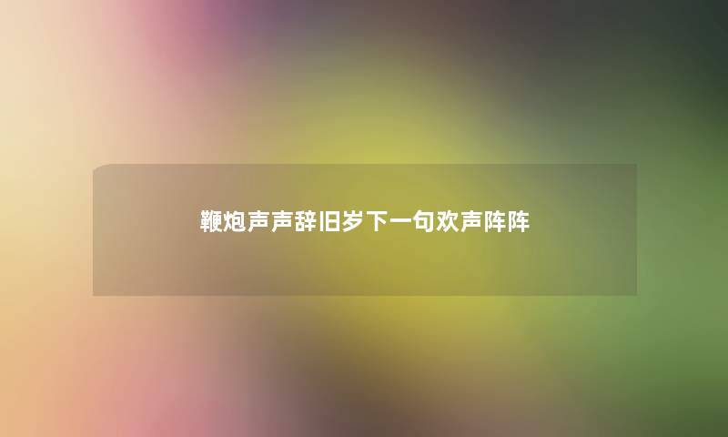 鞭炮声声辞旧岁下一句欢声阵阵