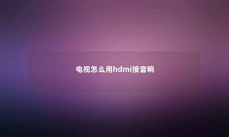 电视怎么用hdmi接音响