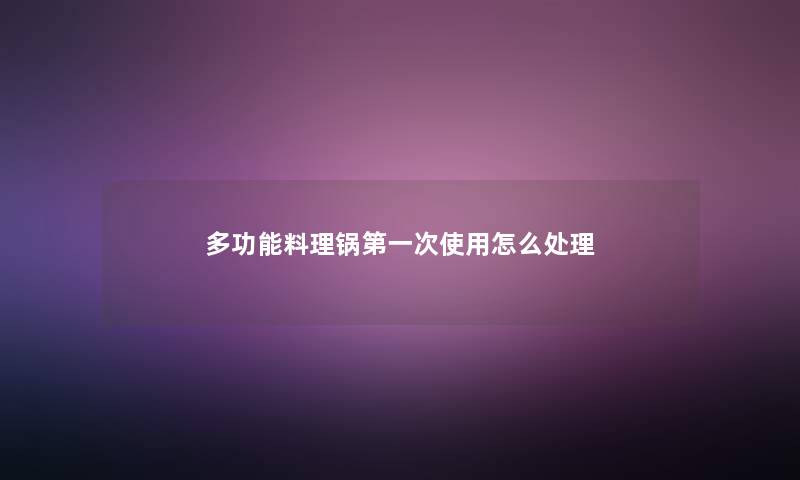 多功能料理锅第一次使用怎么处理
