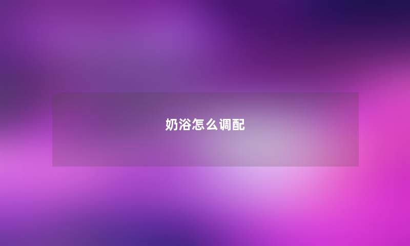 奶浴怎么调配