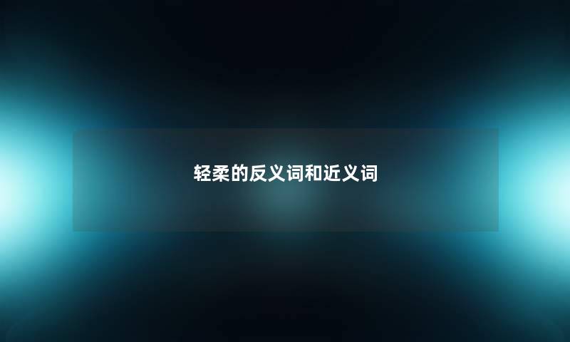 轻柔的反义词和近义词