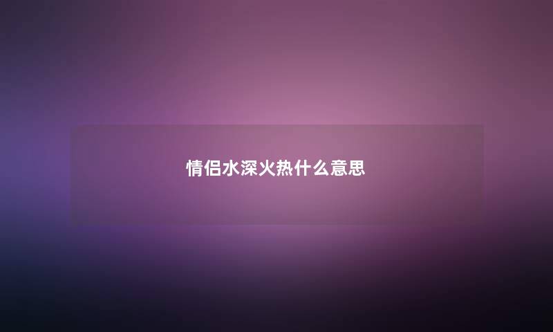 情侣水深火热什么意思