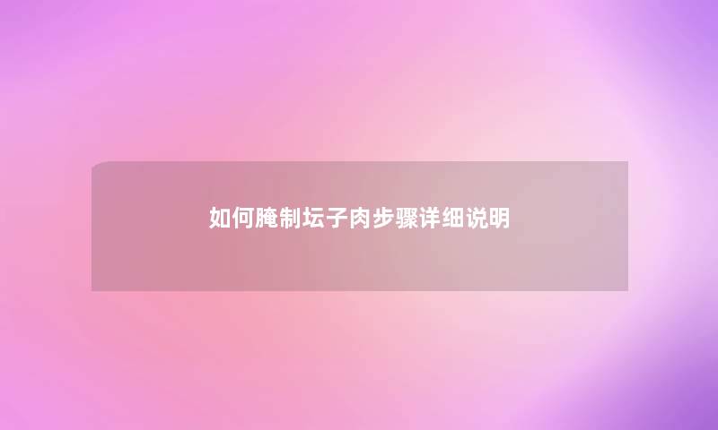 如何腌制坛子肉步骤详细说明