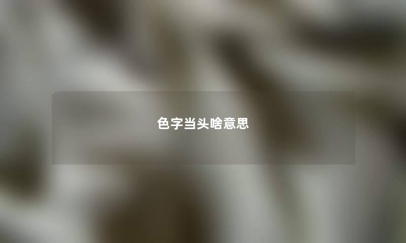 色字当头啥意思 色字当头啥意思