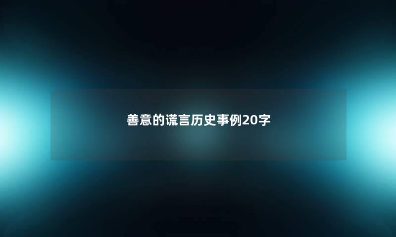 善意的谎言历史事例20字 善意的谎言历史事例20字