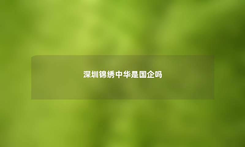 深圳锦绣中华是国企吗 深圳锦绣中华是国企吗