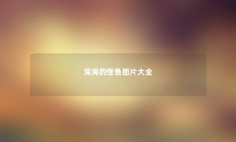 深海的怪鱼图片大全 深海的怪鱼图片大全