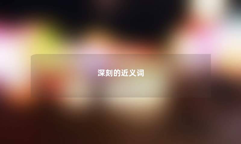 深刻的近义词 深刻的近义词