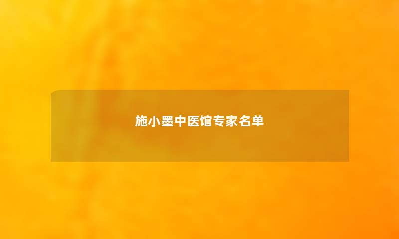 施小墨中医馆专家名单 施小墨中医馆专家名单