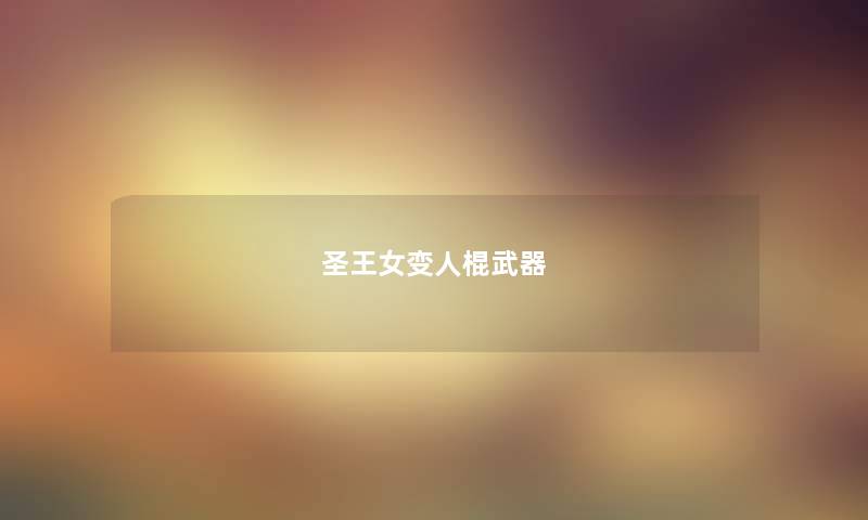 圣王女变人棍武器 圣王女变人棍武器