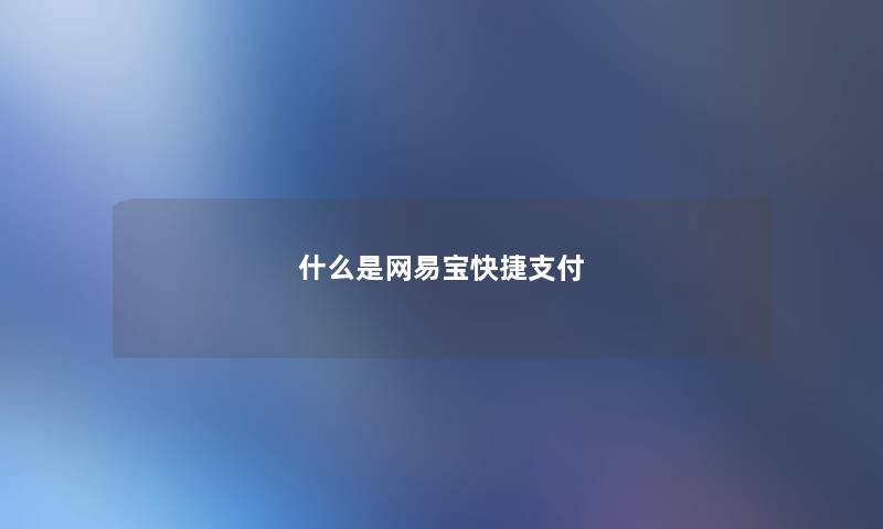 什么是网易宝快捷支付 什么是网易宝快捷支付