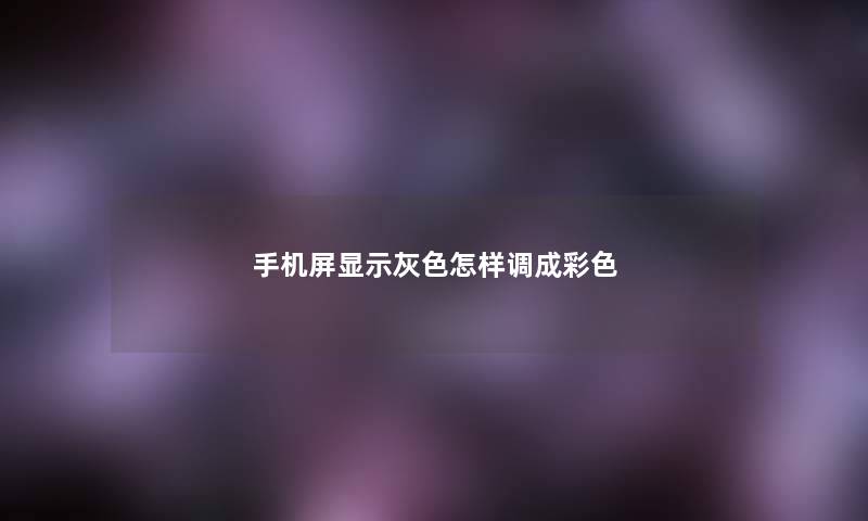 手机屏显示灰色怎样调成彩色