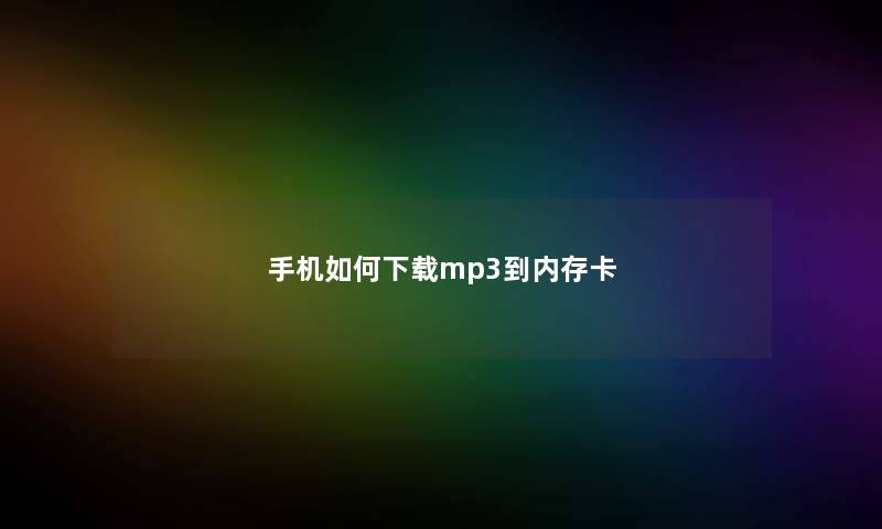手机如何下载mp3到内存卡 手机如何下载mp3到内存卡