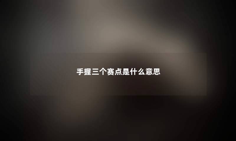 手握三个赛点是什么意思 手握三个赛点是什么意思