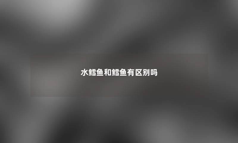 水鳕鱼和鳕鱼有区别吗 水鳕鱼和鳕鱼有区别吗