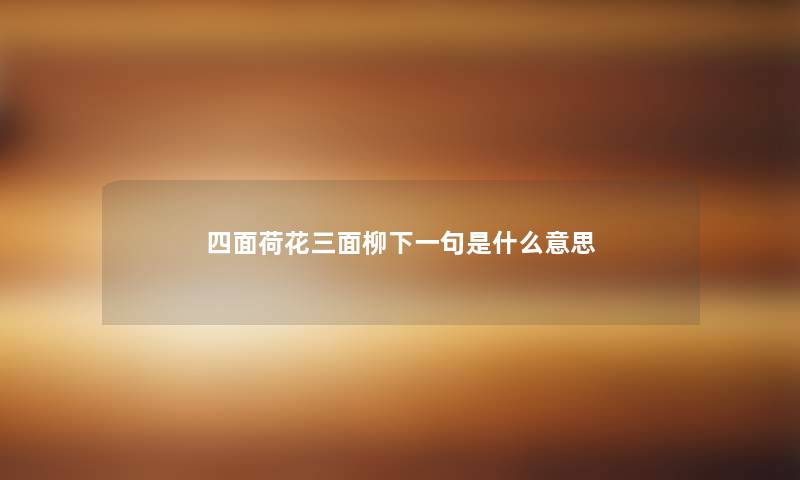 四面荷花三面柳下一句是什么意思 四面荷花三面柳下一句是什么意思