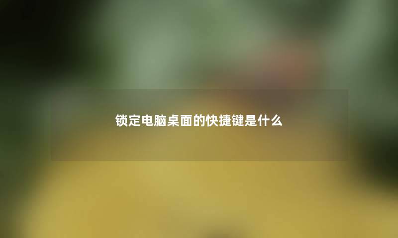 锁定电脑桌面的快捷键是什么 锁定电脑桌面的快捷键是什么