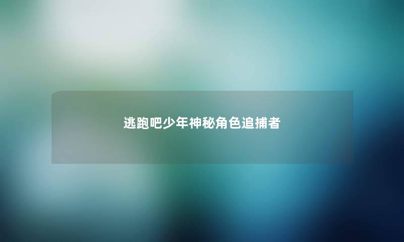 逃跑吧少年神秘角色追捕者 逃跑吧少年神秘角色追捕者