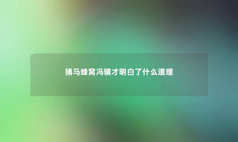 捅马蜂窝冯骥才明白了什么道理 捅马蜂窝冯骥才明白了什么道理