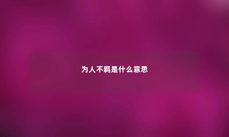 为人不羁是什么意思 为人不羁是什么意思
