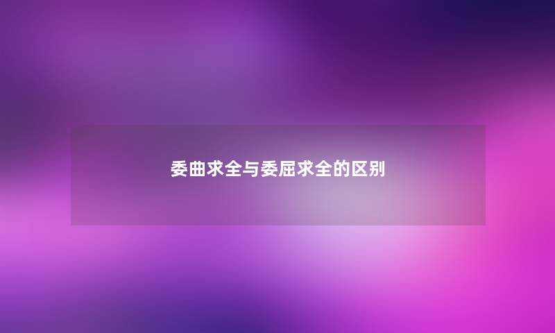 委曲求全与委屈求全的区别