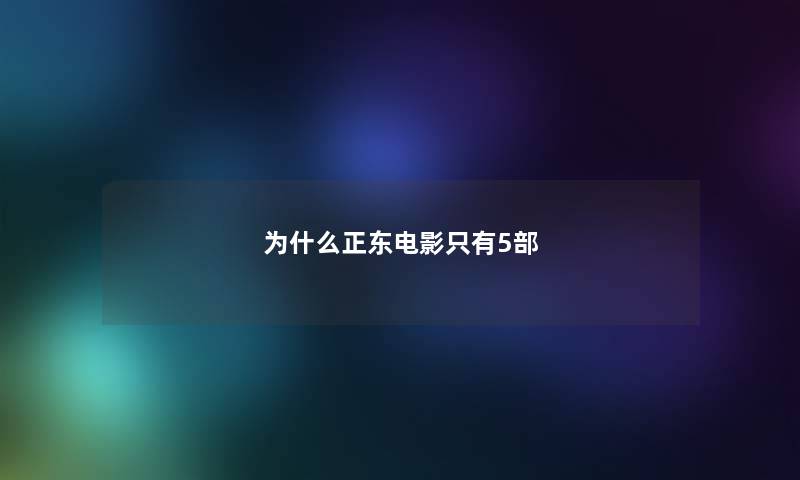 为什么正东电影只有5部