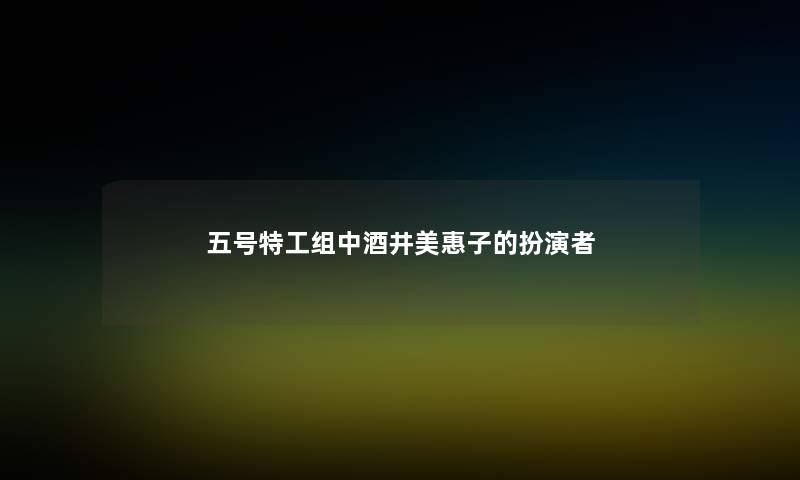 五号特工组中酒井美惠子的扮演者