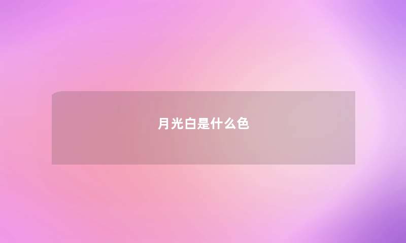 月光白是什么色 月光白是什么色