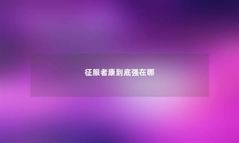 征服者康到底强在哪