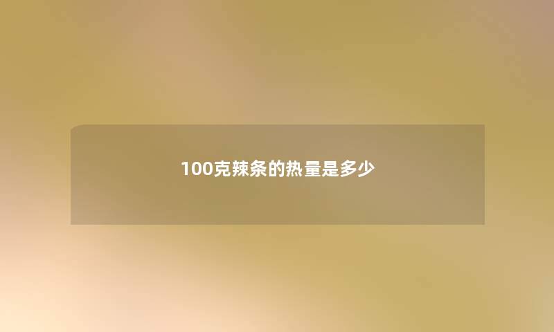 100克辣条的热量是多少 100克辣条的热量是多少