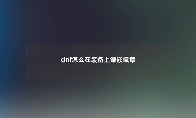 dnf怎么在装备上镶嵌徽章