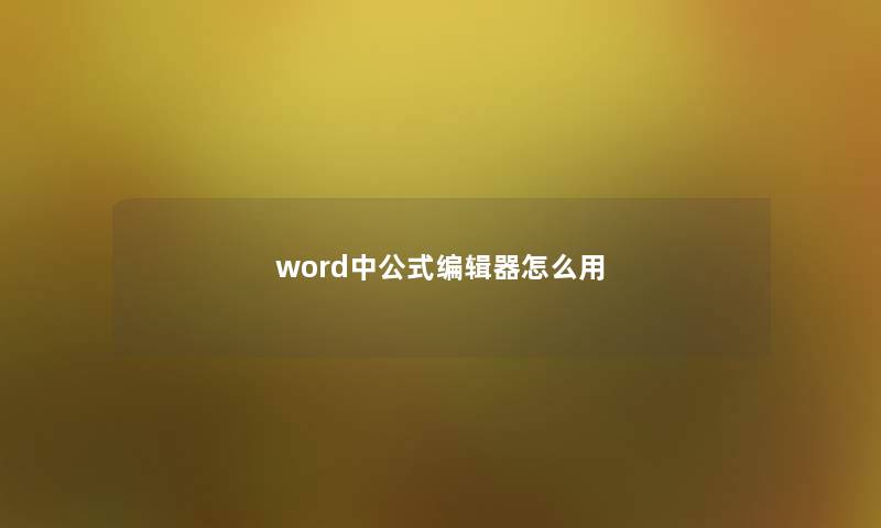 word中公式编辑器怎么用 word中公式编辑器怎么用