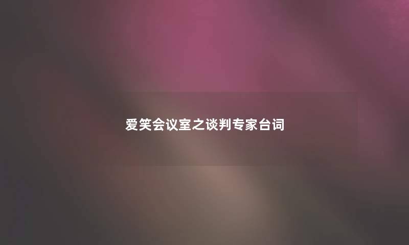 爱笑会议室之谈判专家台词 爱笑会议室之谈判专家台词