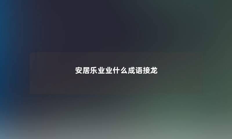安居乐业业什么成语接龙