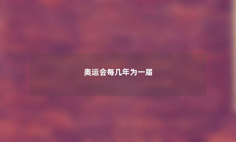 奥运会每几年为一届 奥运会每几年为一届