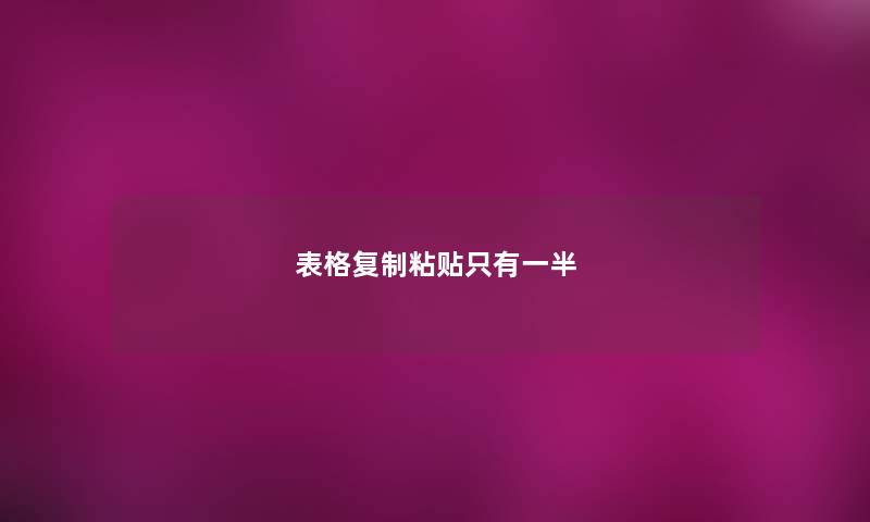 表格复制粘贴只有一半 表格复制粘贴只有一半