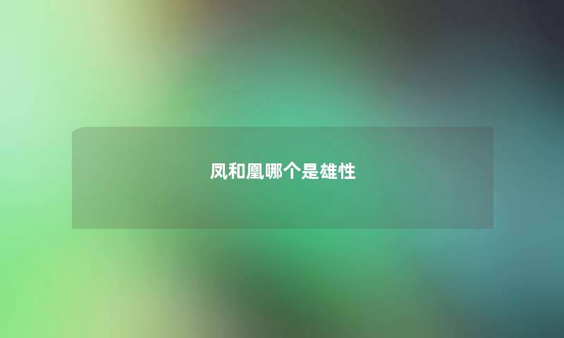 凤和凰哪个是雄性 凤和凰哪个是雄性
