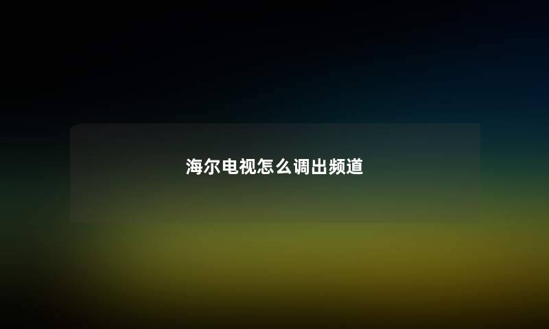 海尔电视怎么调出频道