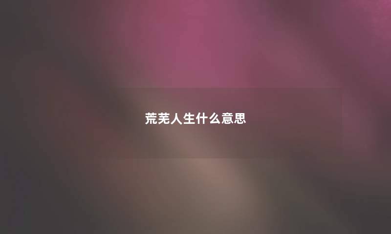 荒芜人生什么意思