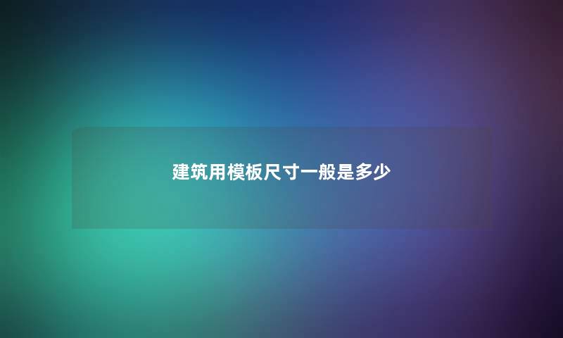 建筑用模板尺寸一般是多少