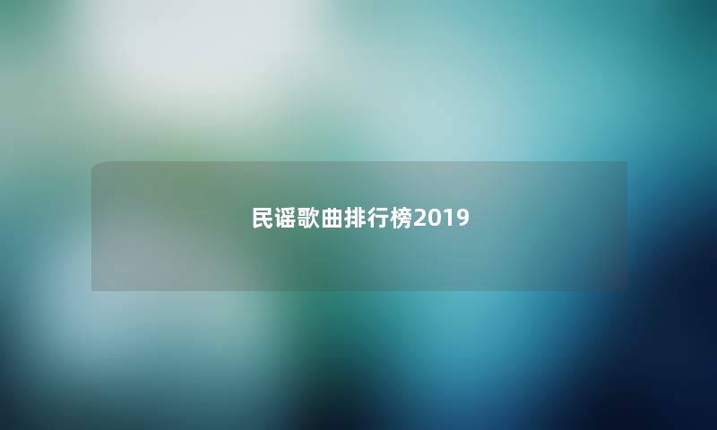 民谣歌曲排行榜2019 民谣歌曲排行榜2019