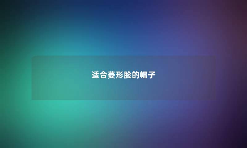 适合菱形脸的帽子