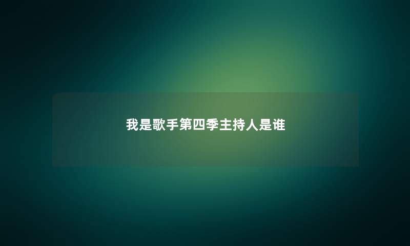 我是歌手第四季主持人是谁