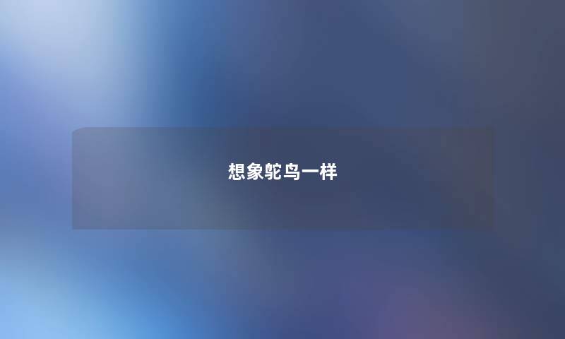 想象鸵鸟一样
